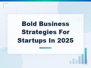 Bold Business Strategies for Startups to Dominate in 2025