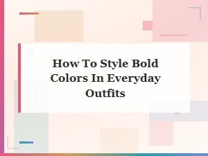 How to Style Bold Colors in Everyday Outfits: Vibrant Fashion Tips
