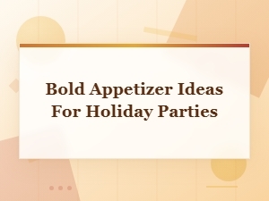 Bold Appetizer Ideas to Wow Your Holiday Party Guests