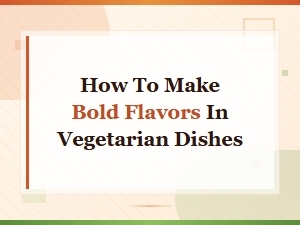 How to Make Bold Flavors in Vegetarian Dishes