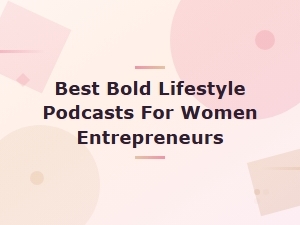 Best Bold Lifestyle Podcasts for Women Entrepreneurs | Top Picks