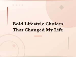 Bold Lifestyle Choices That Changed My Life Forever